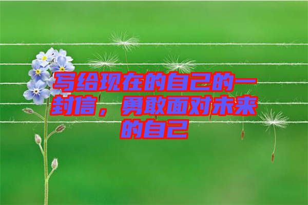 寫給現(xiàn)在的自己的一封信，勇敢面對未來的自己