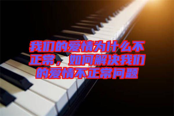 我們的愛情為什么不正常，如何解決我們的愛情不正常問(wèn)題
