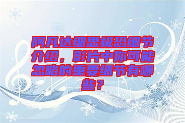 阿凡達細(xì)思極恐細(xì)節(jié)介紹，影片中你可能忽略的重要細(xì)節(jié)有哪些？