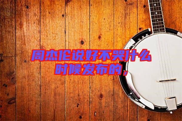周杰倫說(shuō)好不哭什么時(shí)候發(fā)布的，