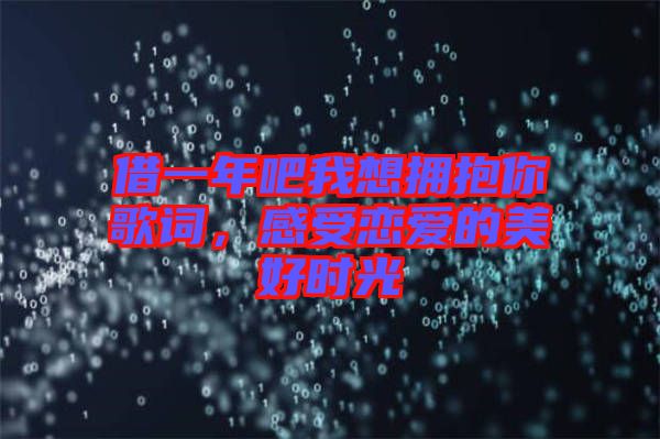 借一年吧我想擁抱你歌詞，感受戀愛的美好時光