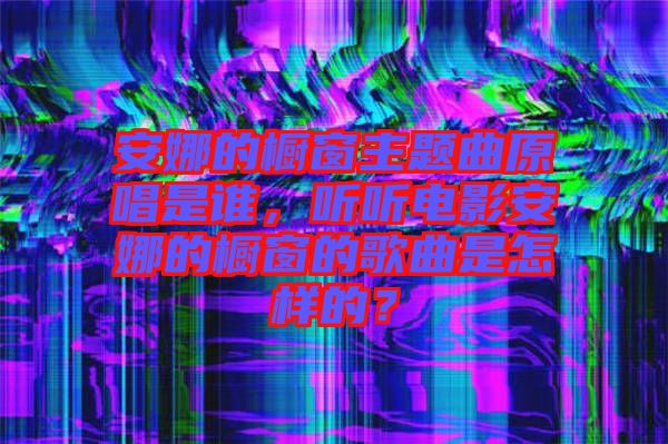 安娜的櫥窗主題曲原唱是誰(shuí)，聽聽電影安娜的櫥窗的歌曲是怎樣的？