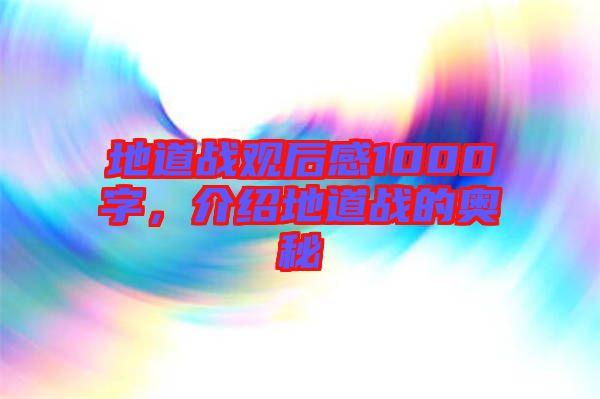 地道戰(zhàn)觀后感1000字，介紹地道戰(zhàn)的奧秘