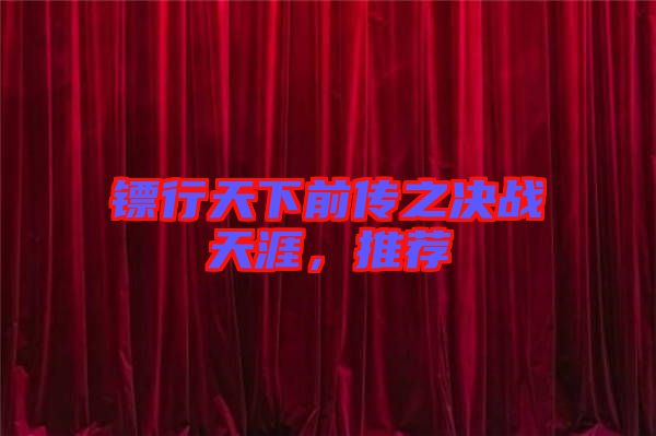 鏢行天下前傳之決戰(zhàn)天涯，推薦