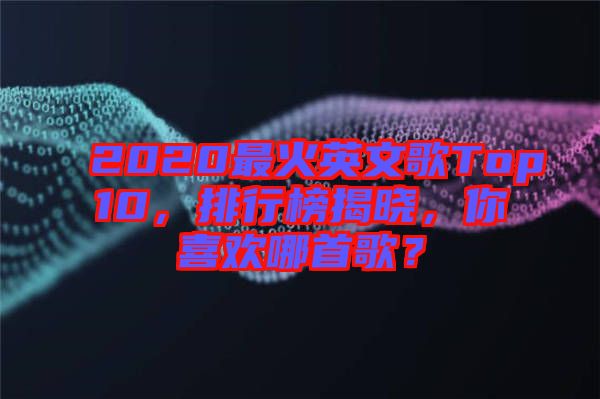 2020最火英文歌Top10，排行榜揭曉，你喜歡哪首歌？