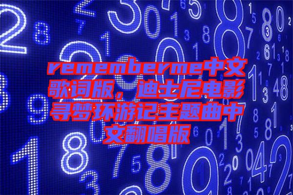 rememberme中文歌詞版，迪士尼電影尋夢(mèng)環(huán)游記主題曲中文翻唱版