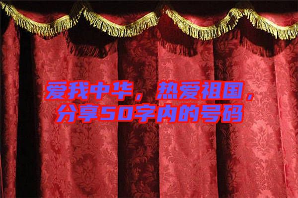 愛(ài)我中華，熱愛(ài)祖國(guó)，分享50字內(nèi)的號(hào)碼