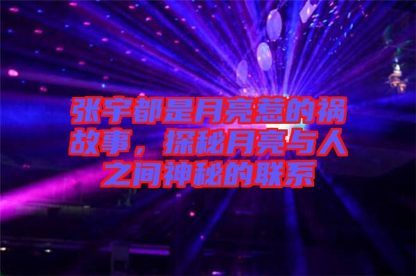 張宇都是月亮惹的禍故事，探秘月亮與人之間神秘的聯(lián)系