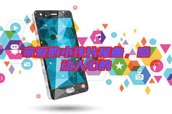 親愛的小孩片尾曲，感動(dòng)人心的
