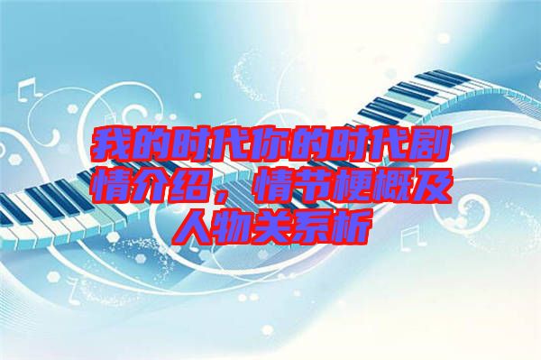 我的時(shí)代你的時(shí)代劇情介紹，情節(jié)梗概及人物關(guān)系析