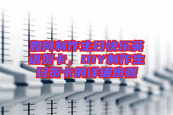 如何制作生日快樂英語賀卡，DIY制作生日賀卡的詳細(xì)步驟