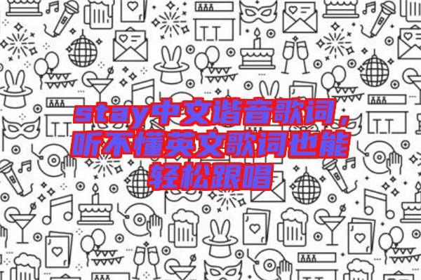 stay中文諧音歌詞，聽不懂英文歌詞也能輕松跟唱