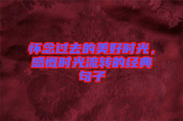 懷念過去的美好時(shí)光，感慨時(shí)光流轉(zhuǎn)的經(jīng)典句子