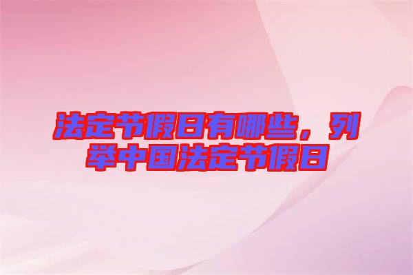 法定節(jié)假日有哪些，列舉中國法定節(jié)假日