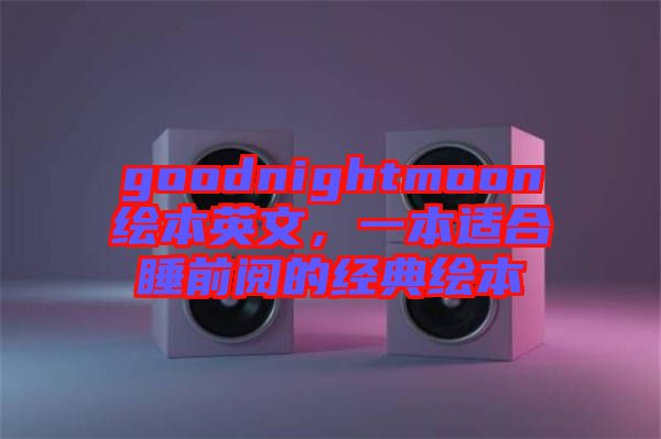goodnightmoon繪本英文，一本適合睡前閱的經(jīng)典繪本