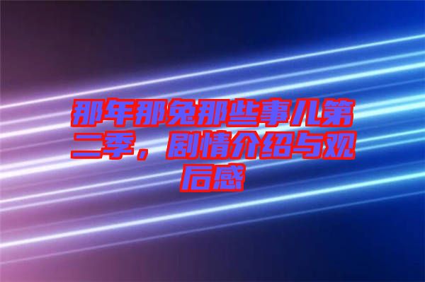 那年那兔那些事兒第二季，劇情介紹與觀后感