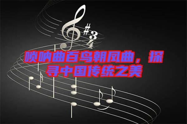 嗩吶曲百鳥朝鳳曲，探尋中國(guó)傳統(tǒng)之美