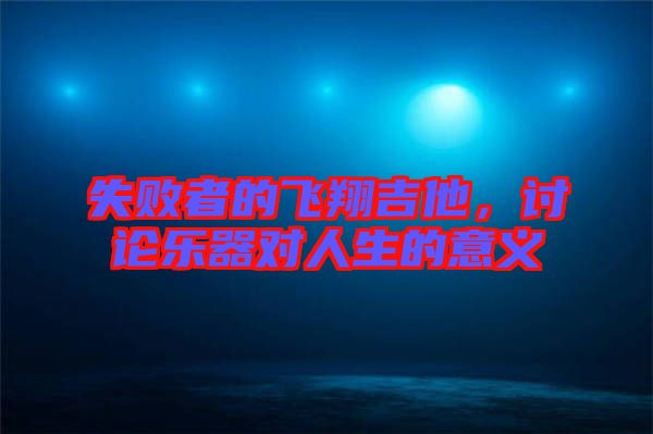 失敗者的飛翔吉他，討論樂器對(duì)人生的意義