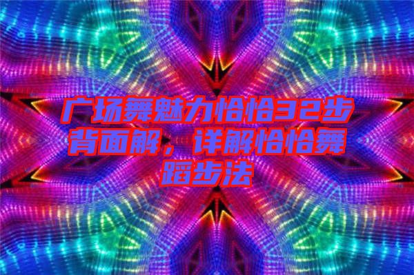 廣場(chǎng)舞魅力恰恰32步背面解，詳解恰恰舞蹈步法