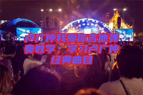 盧廣仲我愛你吉他彈奏教學(xué)，學(xué)習(xí)盧廣仲經(jīng)典曲目