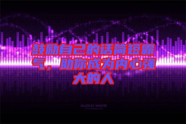 鼓勵自己的話簡短霸氣，助你成為內(nèi)心強大的人
