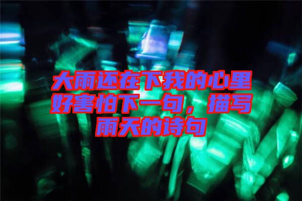 大雨還在下我的心里好害怕下一句，描寫雨天的詩句