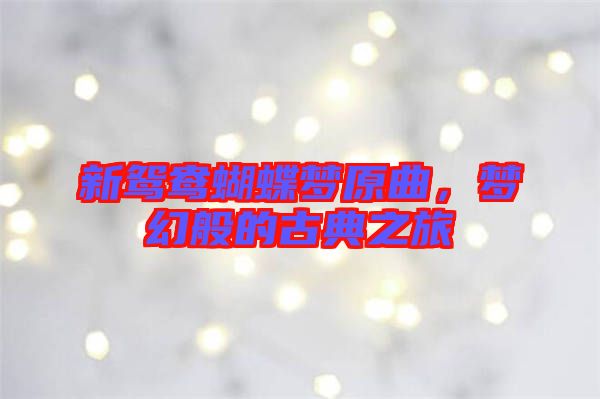 新鴛鴦蝴蝶夢(mèng)原曲，夢(mèng)幻般的古典之旅