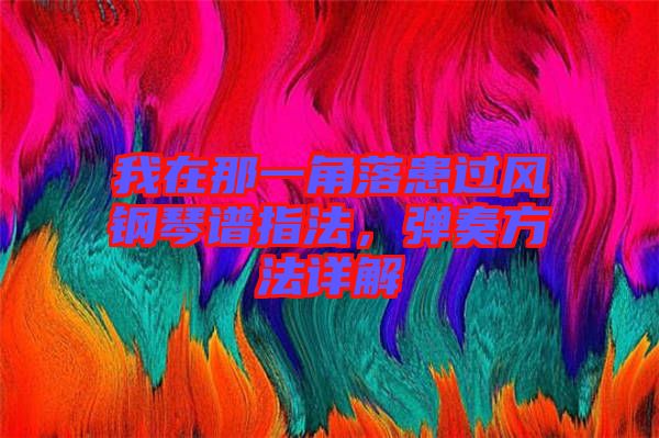 我在那一角落患過(guò)風(fēng)鋼琴譜指法，彈奏方法詳解
