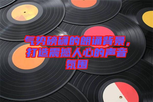 氣勢磅礴的朗誦背景，打造震撼人心的聲音氛圍