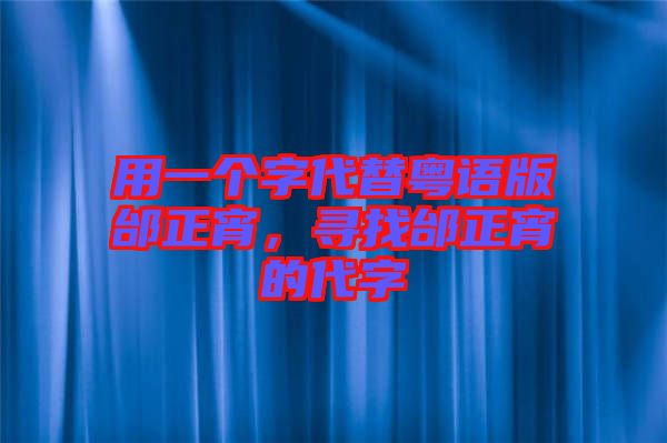 用一個字代替粵語版邰正宵，尋找邰正宵的代字