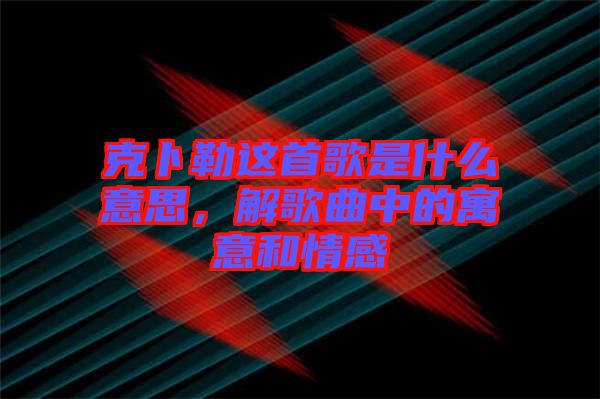 克卜勒這首歌是什么意思，解歌曲中的寓意和情感