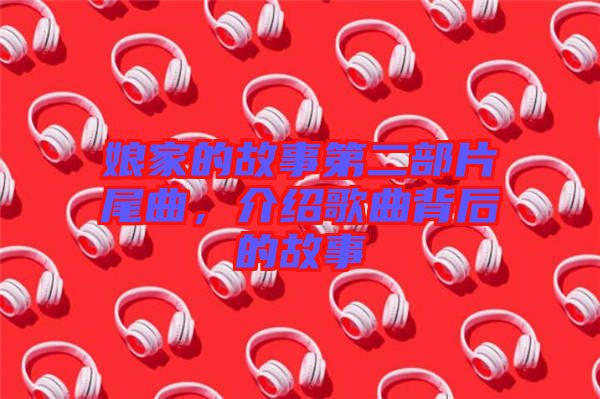 娘家的故事第二部片尾曲，介紹歌曲背后的故事