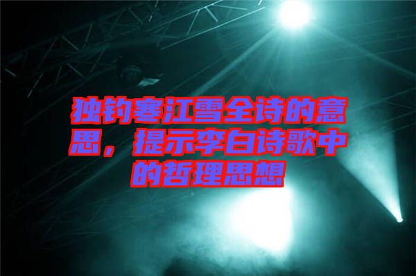 獨釣寒江雪全詩的意思，提示李白詩歌中的哲理思想