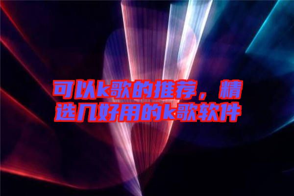 可以k歌的推薦，精選幾好用的k歌軟件