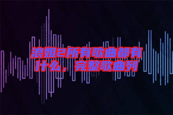 浪姐2所有歌曲都有什么，完整歌曲列
