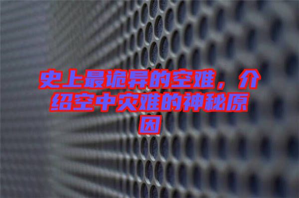 史上最詭異的空難，介紹空中災(zāi)難的神秘原因