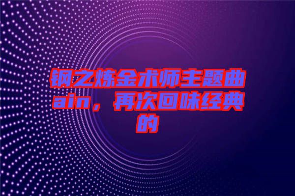 鋼之煉金術(shù)師主題曲ain，再次回味經(jīng)典的