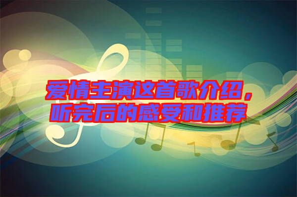 愛情主演這首歌介紹，聽完后的感受和推薦