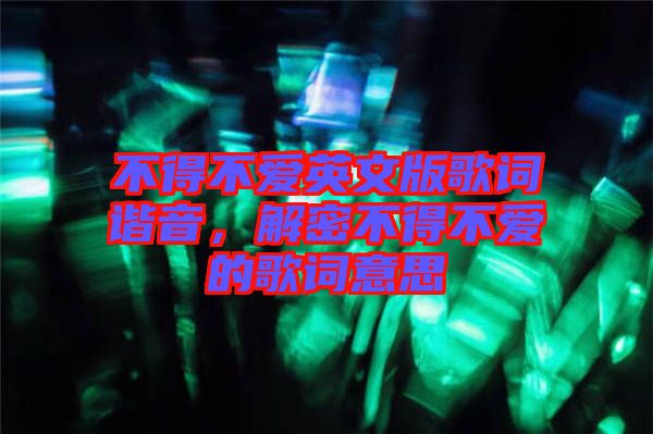 不得不愛英文版歌詞諧音，解密不得不愛的歌詞意思