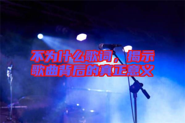 不為什么歌詞，揭示歌曲背后的真正意義