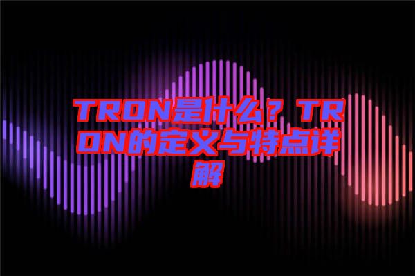 TRON是什么？TRON的定義與特點(diǎn)詳解