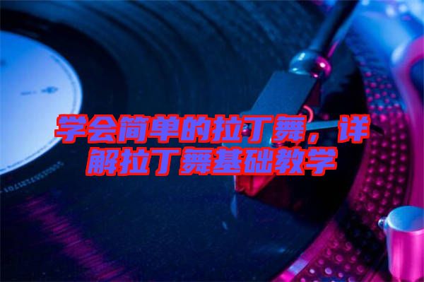 學(xué)會(huì)簡(jiǎn)單的拉丁舞，詳解拉丁舞基礎(chǔ)教學(xué)