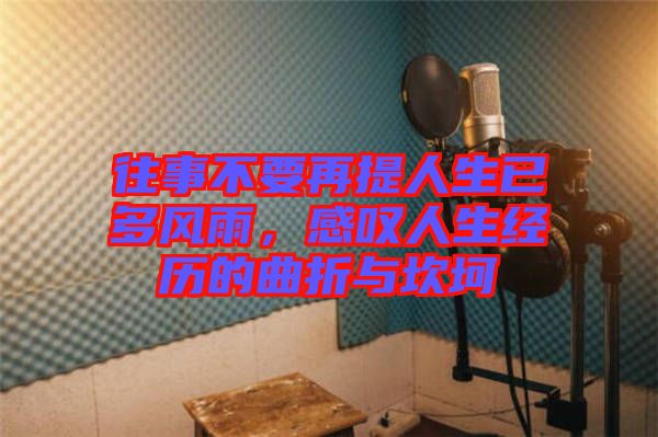 往事不要再提人生已多風雨，感嘆人生經(jīng)歷的曲折與坎坷