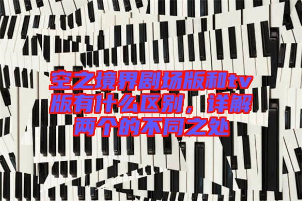 空之境界劇場(chǎng)版和tv版有什么區(qū)別，詳解兩個(gè)的不同之處