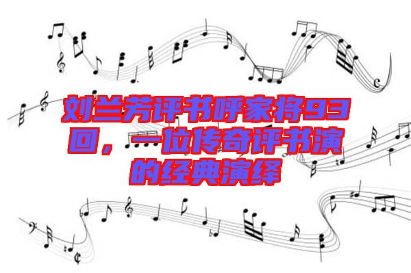 劉蘭芳評書呼家將93回，一位傳奇評書演的經(jīng)典演繹