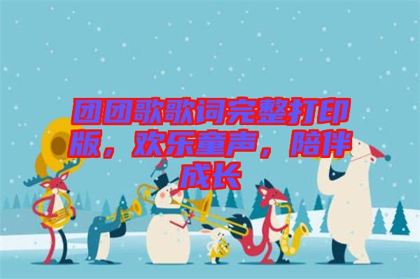 團團歌歌詞完整打印版，歡樂童聲，陪伴成長