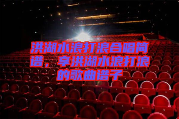 洪湖水浪打浪合唱簡譜，享洪湖水浪打浪的歌曲譜子