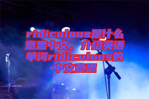 ridiculous是什么意思中文，介紹英語單詞ridiculous的中文意思