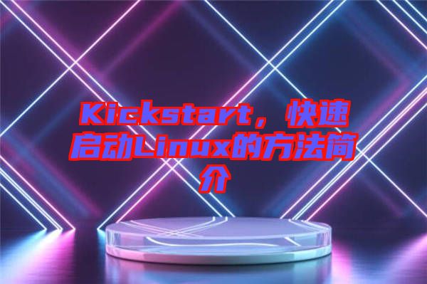 Kickstart，快速啟動(dòng)Linux的方法簡(jiǎn)介
