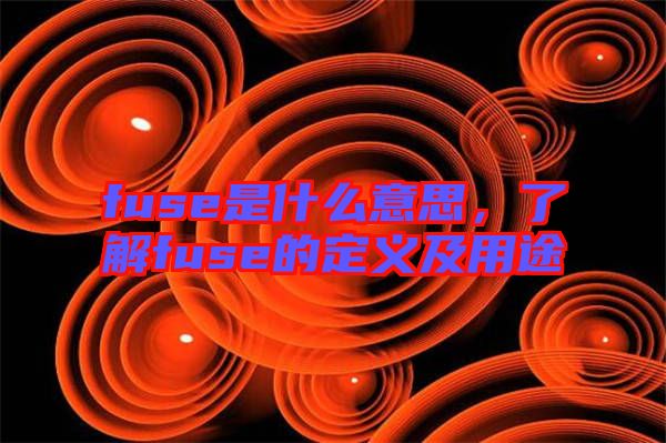 fuse是什么意思，了解fuse的定義及用途
